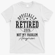 Officially Retired 2026 Not My Problem Anymore T-Shirt - White
