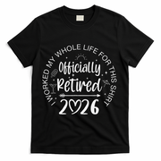 Officially Retired 2026 I Worked My Whole Life For This T-Shirt - Black