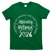 Officially Retired 2026 I Worked My Whole Life For This T-Shirt - Green
