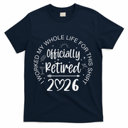 Officially Retired 2026 I Worked My Whole Life For This T-Shirt - Navy