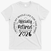Officially Retired 2026 I Worked My Whole Life For This T-Shirt - White