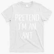 Pretend IM An Ant Costume Halloween Simple Funny T-Shirt - White