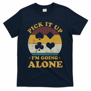 Pick It Up I'm Going Alone Funny Euchre Card Game T-Shirt - Navy