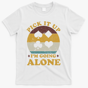 Pick It Up I'm Going Alone Funny Euchre Card Game T-Shirt - White