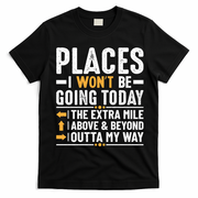 Places I Won't Be Going Today The Extra Mile Funny T-Shirt - Black