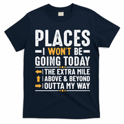 Places I Won't Be Going Today The Extra Mile Funny T-Shirt - Navy Blue