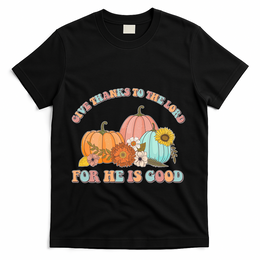 Pumpkin Stack Give Thanks To The Lord For He Is Good Autumn Funny Gift T-Shirt - Black