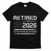 Retired 2026 Not My Problem Anymore Distressed USA Flag T-Shirt - Black