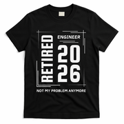 Retired Engineer 2026 Not My Problem Anymore T-Shirt - Black