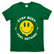 Stay Busy Feel Nothing Gift T-Shirt - Green