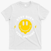 Stay Busy Feel Nothing Gift T-Shirt - White