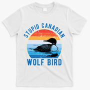 Stupid Canadian Wolf Funny Loon Bird Humor T-Shirt - White