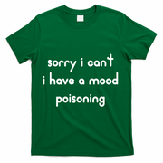 Sorry I Cant I Have Mood Poisoning T-Shirt - Green