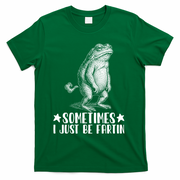 Sometimes I Just Be Fartin T-Shirt - Green