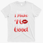 Sexy Lips I Make 40 Look Good 40th Birthday Gifts T-Shirt - White