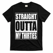 Straight Outta My Thirties 40th Birthday Shirt Shirt T-Shirt - Black