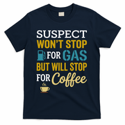 Suspect Won't Stop For Gas But Will Stop For Coffee T-Shirt - Navy