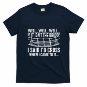 The Bridge I Said Id Cross If I Came To It T-Shirt - Navy Blue
