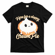 Thanksgiving Cream Pie Here For The Sloppy Creampie T-Shirt - Black