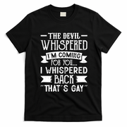 The Devil Whispered I'm Comming For You I Whispered Back That's Gay T-Shirt - Black