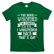 The Devil Whispered I'm Comming For You I Whispered Back That's Gay T-Shirt - Irish Green