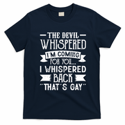 The Devil Whispered I'm Comming For You I Whispered Back That's Gay T-Shirt - Navy Blue