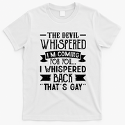 The Devil Whispered I'm Comming For You I Whispered Back That's Gay T-Shirt - White