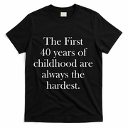 The First 40 Years Of Childhood Are Always The Hardest T-Shirt - Black