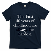 The First 40 Years Of Childhood Are Always The Hardest T-Shirt - Navy