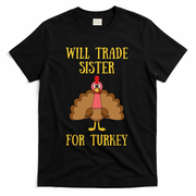 Thanksgiving For Will Trade Sister For Turkey T-Shirt - Black