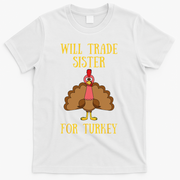 Thanksgiving For Will Trade Sister For Turkey T-Shirt - White
