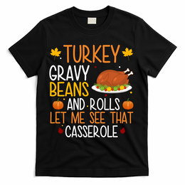 Turkey Gravy Beans And Rolls Let Me See That Casserole Funny Thanksgiving T-Shirt - Black