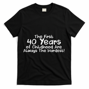 First 40 Years Of Childhood Are Always The Hardest T-Shirt - Black