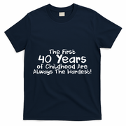 First 40 Years Of Childhood Are Always The Hardest T-Shirt - Navy