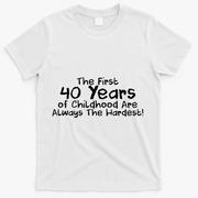 First 40 Years Of Childhood Are Always The Hardest T-Shirt - White