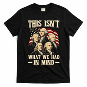 This Isn’t What We Had In Mind Founding Fathers Funny T-Shirt - Black