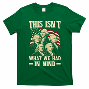 This Isn’t What We Had In Mind Founding Fathers Funny T-Shirt - Irish Green