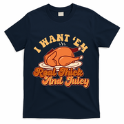 Thanksgiving I Want Em Real Thick And Juicy T-Shirt - Navy