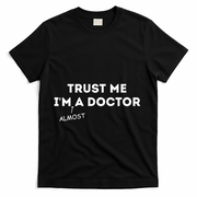 Trust Me I'm Almost A Doctor Funny Medical Student Gift T-Shirt - Black
