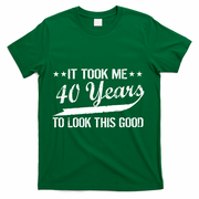 Funny 40th Birthday: It Took Me 40 Years To Look This Good T-Shirt - Green