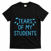 Tears Of My Students Funny Teacher Graduation Meme Teachers T-Shirt - Black