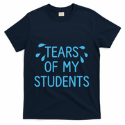 Tears Of My Students Funny Teacher Graduation Meme Teachers T-Shirt - Navy