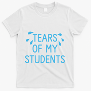 Tears Of My Students Funny Teacher Graduation Meme Teachers T-Shirt - White
