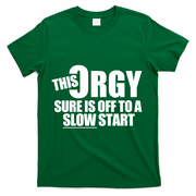 This Orgy Sure Is Off To A Slow Start T-Shirt - Green