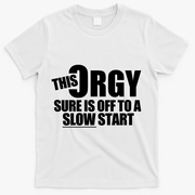 This Orgy Sure Is Off To A Slow Start T-Shirt - White
