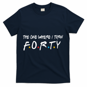 The One Where I Turn Forty 40 Years Old 40th Birthday Gift T-Shirt - Navy