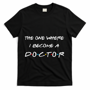 The One Where I Become A Doctor PhD MD EdD Graduation Gift T-Shirt - Black