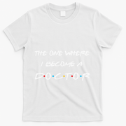 The One Where I Become A Doctor PhD MD EdD Graduation Gift T-Shirt - White