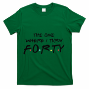 The One Where I Turn Forty Funny Happy 40th Birthday T-Shirt - Green