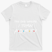 The One Where I Turn Forty Funny 40th Birthday Party Gift T-Shirt - White